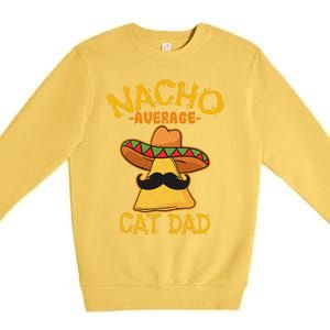 Nacho Average Cat Dad Daddy Lover Owner Cinco De Mayo Party Premium Crewneck Sweatshirt