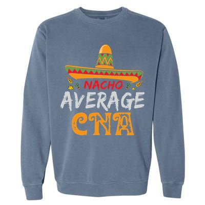 Nacho Average CNA Certified Nursing Assistant Cinco De Mayo Garment-Dyed Sweatshirt