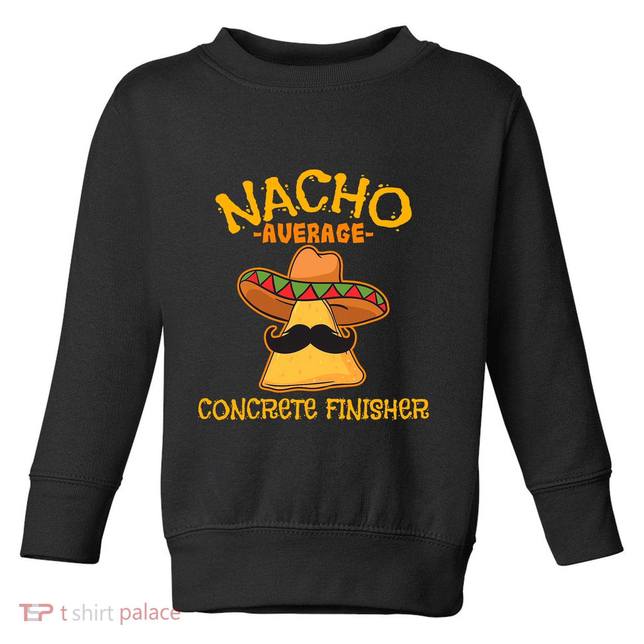 Nacho Average Concrete Finisher Cinco De Mayo Fiesta Toddler Sweatshirt