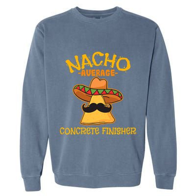 Nacho Average Concrete Finisher Cinco De Mayo Fiesta Garment-Dyed Sweatshirt