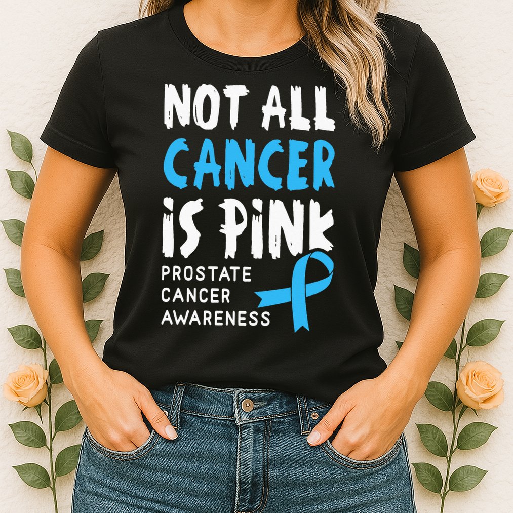 Not All Cancer Is Pink Prostate Cancer Awareness Support Womens T-Shirt