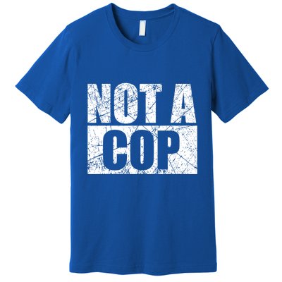 Not A Cop Design Gift Funny Police Cute Gift Premium T-Shirt