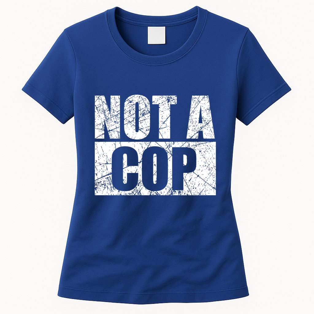 Not A Cop Design Gift Funny Police Cute Gift Womens T-Shirt