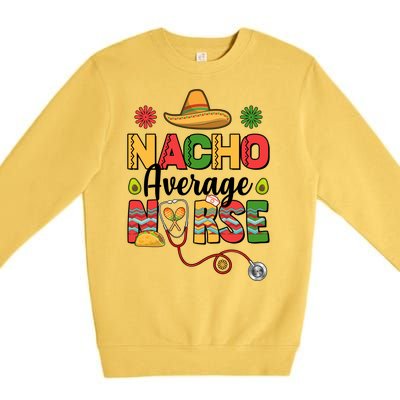 Nacho Average Nurse Cinco De Mayo Premium Crewneck Sweatshirt