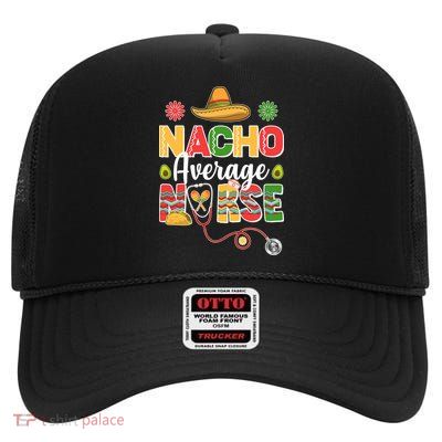 Nacho Average Nurse Cinco De Mayo High Crown Mesh Back Trucker Hat