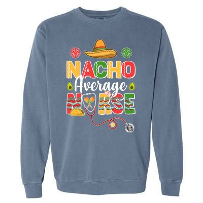 Nacho Average Nurse Cinco De Mayo Garment-Dyed Sweatshirt