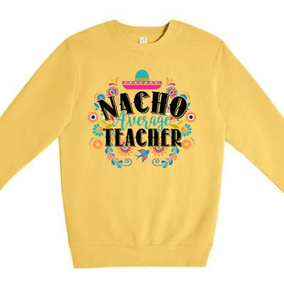 Nacho Average Teacher Cinco De Mayo Premium Crewneck Sweatshirt