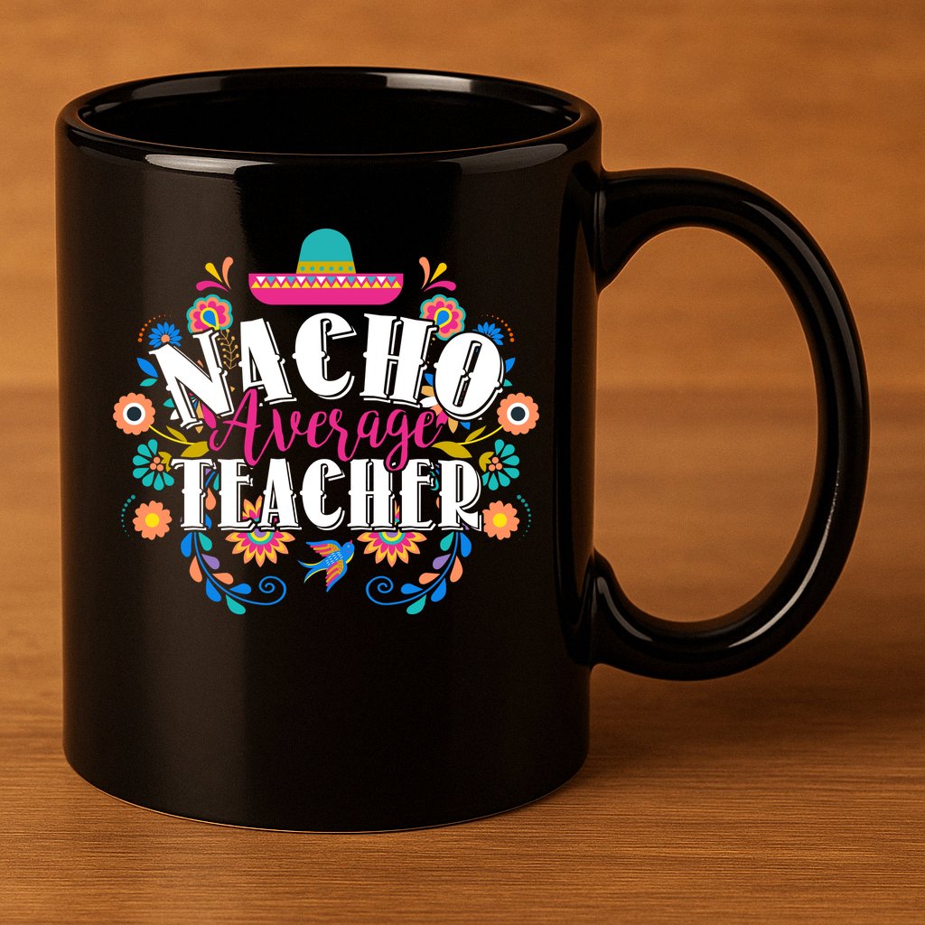 Nacho Average Teacher Cinco De Mayo 11oz C Handle Ceramic Mug