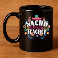 Nacho Average Teacher Cinco De Mayo 11oz C Handle Ceramic Mug