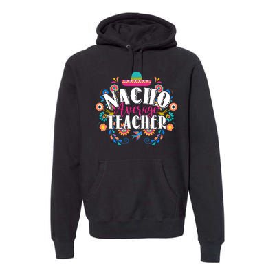 Nacho Average Teacher Cinco De Mayo Premium Hoodie