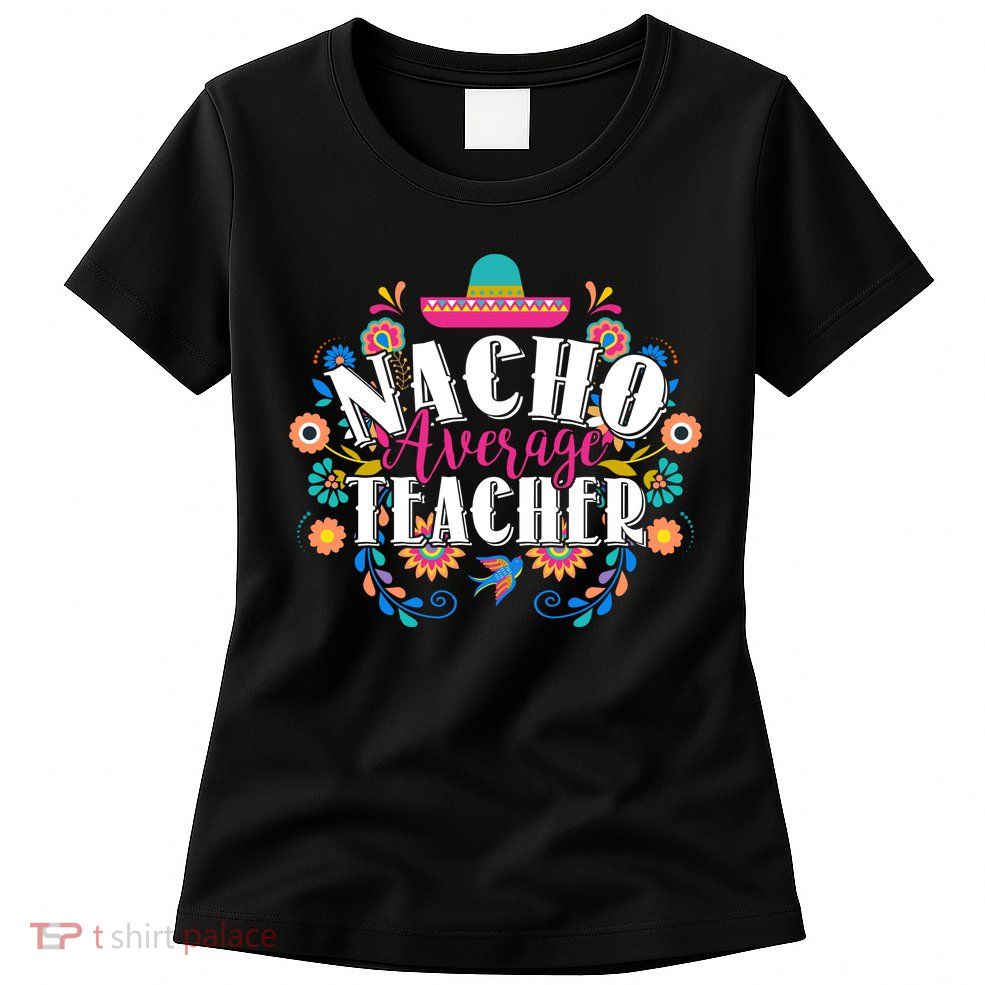 Nacho Average Teacher Cinco De Mayo Womens T-Shirt