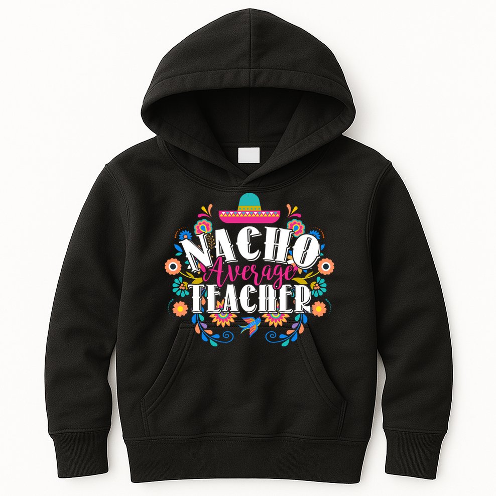 Nacho Average Teacher Cinco De Mayo Kids Hoodie