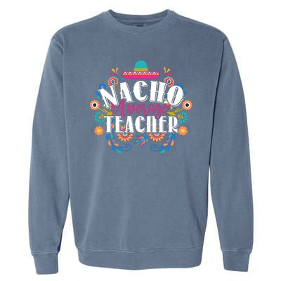 Nacho Average Teacher Cinco De Mayo Garment-Dyed Sweatshirt