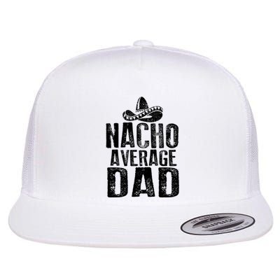 Nacho Average Dad Mexican Dish Daddy Cinco De Mayo Gift Flat Bill Trucker Hat