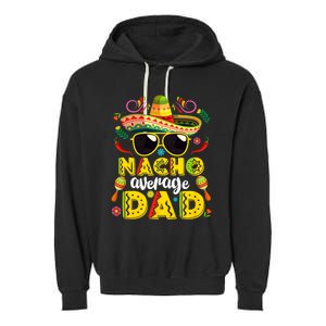 Nacho Average Dad Mexican Dish Daddy Cinco De Mayo Gift Garment-Dyed Fleece Hoodie