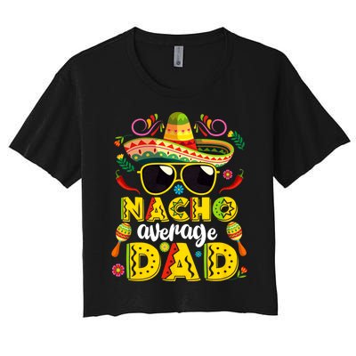 Nacho Average Dad Mexican Dish Daddy Cinco De Mayo Gift Women's Crop Top Tee