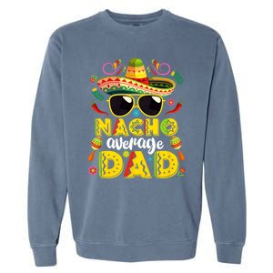 Nacho Average Dad Mexican Dish Daddy Cinco De Mayo Gift Garment-Dyed Sweatshirt