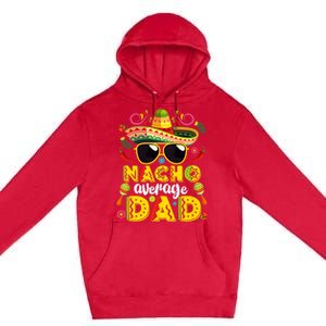 Nacho Average Dad Mexican Dish Daddy Cinco De Mayo Gift Premium Pullover Hoodie