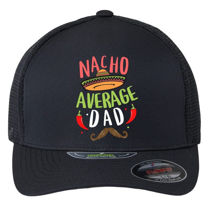 Nacho Average Dad Mexican Daddy Cinco De Mayo Father Fiesta Flexfit Unipanel Trucker Cap