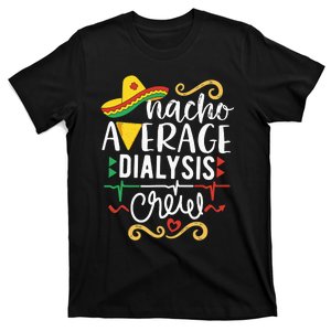 Nacho Average Dialysis Crew Dialysis Nurse Nephrology Techs T-Shirt