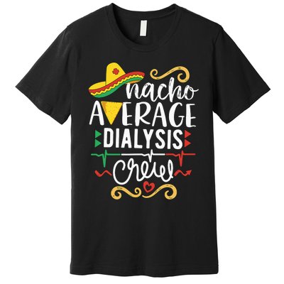 Nacho Average Dialysis Crew Dialysis Nurse Nephrology Techs Premium T-Shirt