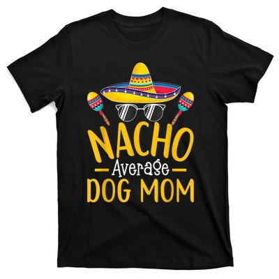 Nacho Average Dog Mom Humor Hilarious Dog Owner Saying T-Shirt