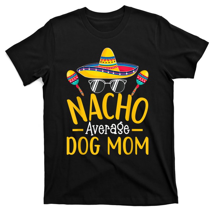 Nacho Average Dog Mom Humor Hilarious Dog Owner Saying T-Shirt