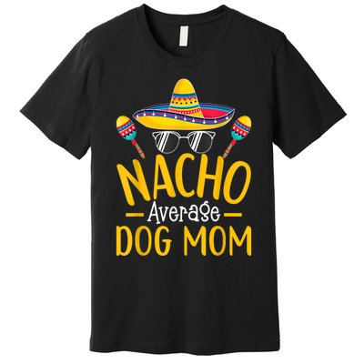 Nacho Average Dog Mom Humor Hilarious Dog Owner Saying Premium T-Shirt