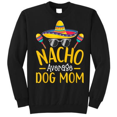 Nacho Average Dog Mom Humor Hilarious Dog Owner Saying Tall Sweatshirt