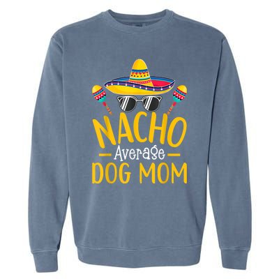 Nacho Average Dog Mom Humor Hilarious Dog Owner Saying Garment-Dyed Sweatshirt