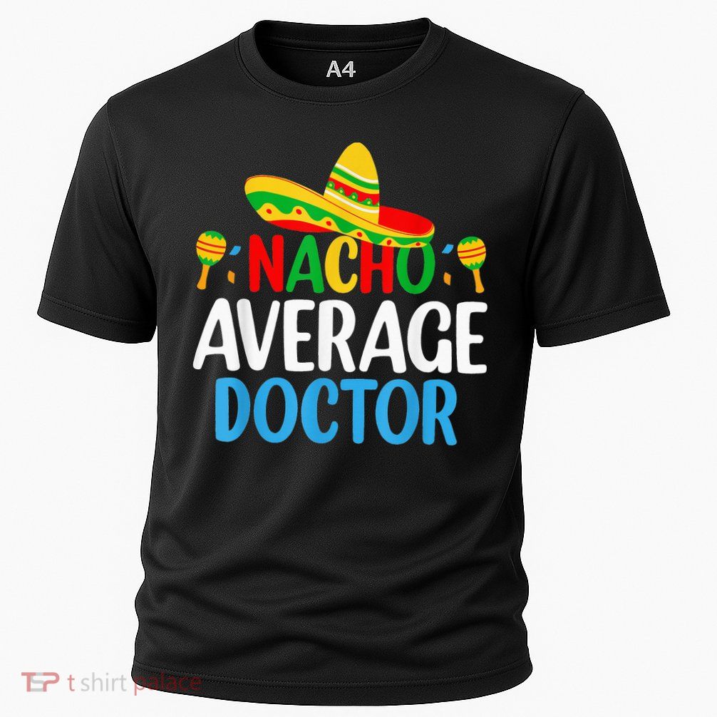 Nacho Average Doctor Tee Mexican Fiesta Cinco De Mayo Performance Shirt