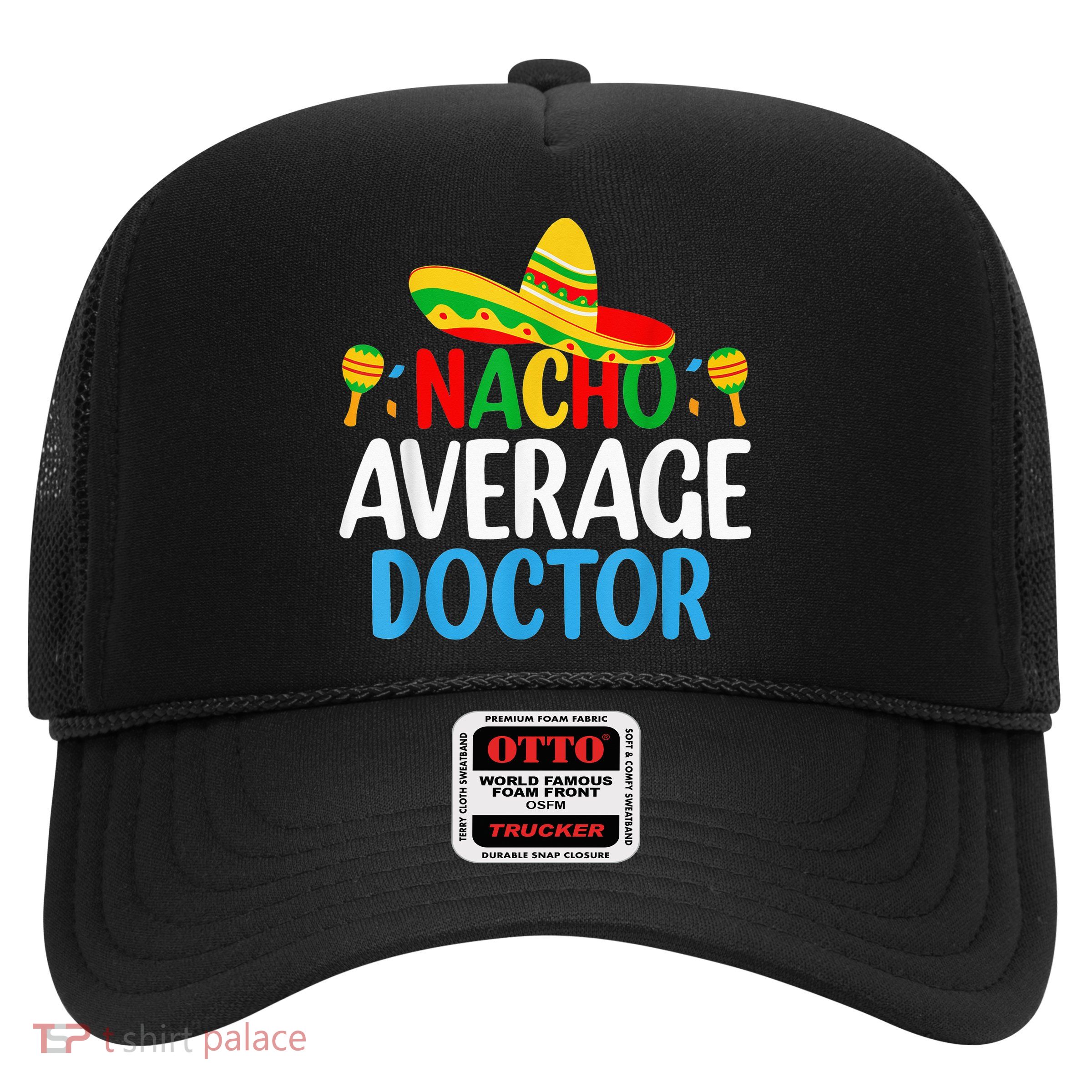 Nacho Average Doctor Tee Mexican Fiesta Cinco De Mayo Trucker Hat