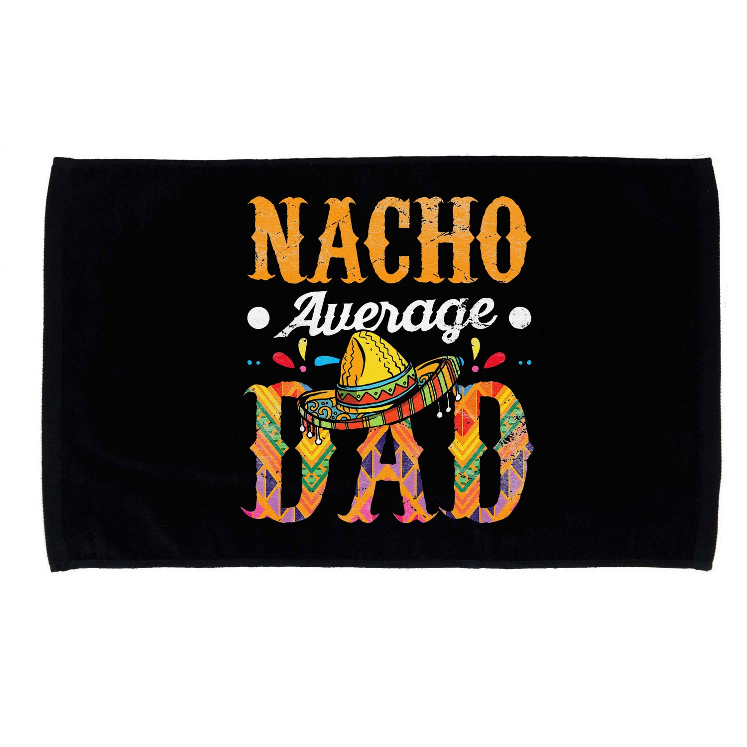 Nacho Average Dad Cinco De Mayo Funny Mexican Food Sombrero Microfiber Hand Towel