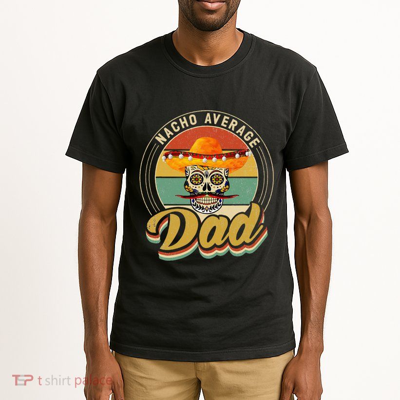 Nacho Average Dad For Mexican Nacho Loving Skull Tall T-Shirt