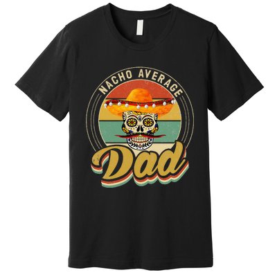 Nacho Average Dad For Mexican Nacho Loving Skull Premium T-Shirt