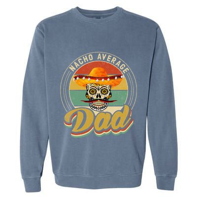 Nacho Average Dad For Mexican Nacho Loving Skull Garment-Dyed Sweatshirt
