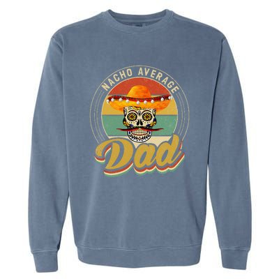 Nacho Average Dad For Mexican Nacho Loving Skull Garment-Dyed Sweatshirt