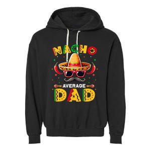 Nacho Average Dad Father Cinco De Mayo Mexican Fiesta Garment-Dyed Fleece Hoodie