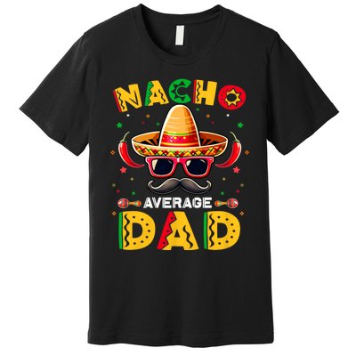 Nacho Average Dad Father Cinco De Mayo Mexican Fiesta Premium T-Shirt