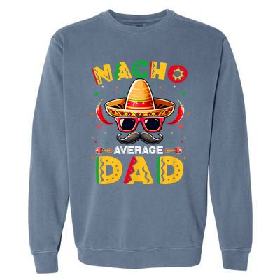 Nacho Average Dad Father Cinco De Mayo Mexican Fiesta Garment-Dyed Sweatshirt