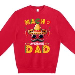 Nacho Average Dad Father Cinco De Mayo Mexican Fiesta Premium Crewneck Sweatshirt