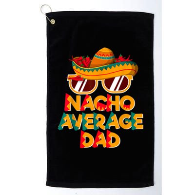 Nacho Average Dad Funny Cinco De Mayo Daddy Platinum Collection Golf Towel