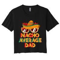 Nacho Average Dad Funny Cinco De Mayo Daddy Women's Crop Top Tee