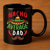 Nacho Average Dad Cinco De Mayo Mexican Family Matching 11oz C Handle Ceramic Mug