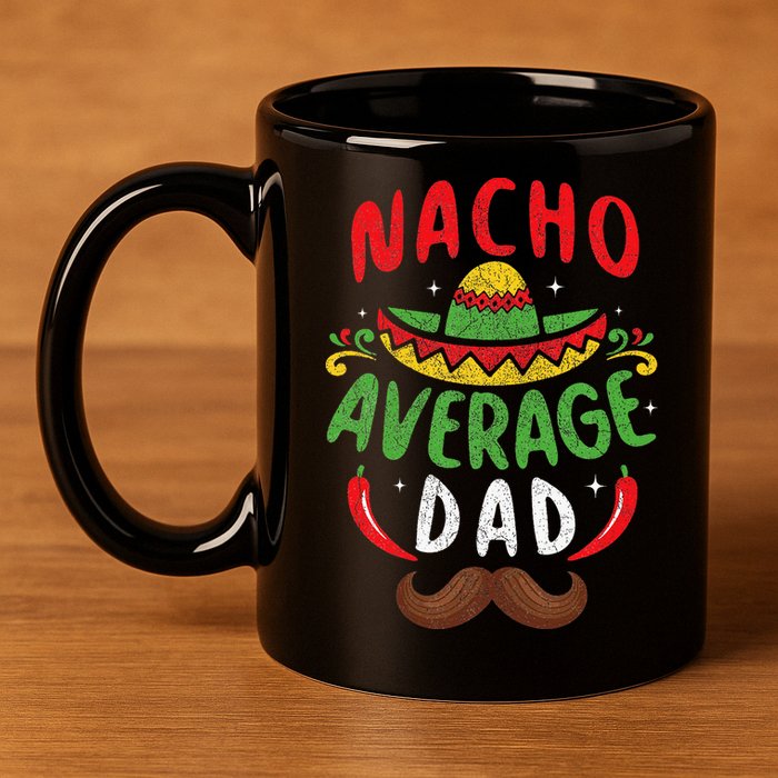 Nacho Average Dad Cinco De Mayo Mexican Family Matching 11oz C Handle Ceramic Mug