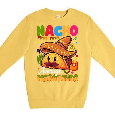 Nacho Average Dispatcher Mexican Mexico Nacho Lover Premium Crewneck Sweatshirt