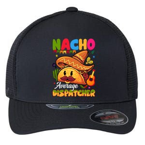 Nacho Average Dispatcher Mexican Mexico Nacho Lover Flexfit Unipanel Trucker Cap