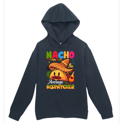 Nacho Average Dispatcher Mexican Mexico Nacho Lover Urban Pullover Hoodie