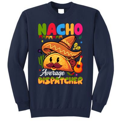 Nacho Average Dispatcher Mexican Mexico Nacho Lover Tall Sweatshirt