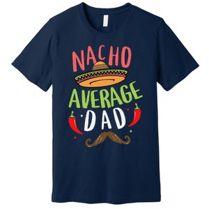 Nacho Average Dad Mexican Daddy Cinco De Mayo Father Fiesta Premium T-Shirt